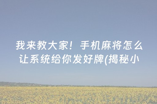 我来教大家！手机麻将怎么让系统给你发好牌(揭秘小程序赢的秘诀)