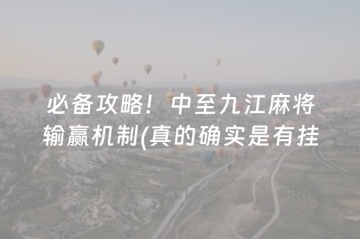 必备攻略！中至九江麻将输赢机制(真的确实是有挂)