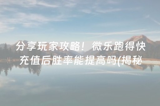 分享玩家攻略！微乐跑得快充值后胜率能提高吗(揭秘微信里赢的秘诀)