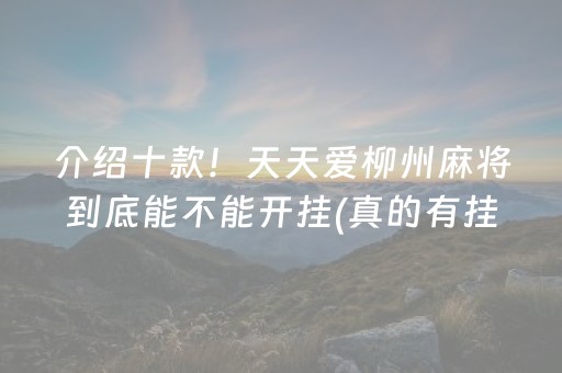 介绍十款！天天爱柳州麻将到底能不能开挂(真的有挂)