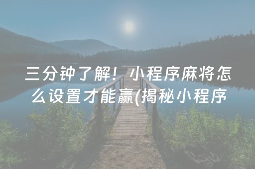 三分钟了解！小程序麻将怎么设置才能赢(揭秘小程序插件下载)