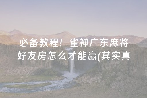 必备教程！雀神广东麻将好友房怎么才能赢(其实真的确实有挂)