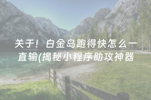 关于！白金岛跑得快怎么一直输(揭秘小程序助攻神器)