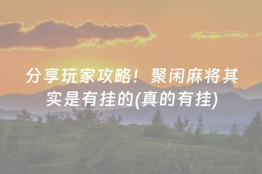 分享玩家攻略！聚闲麻将其实是有挂的(真的有挂)