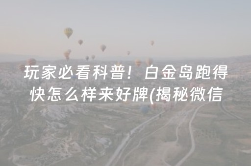 玩家必看科普！白金岛跑得快怎么样来好牌(揭秘微信里规律攻略)