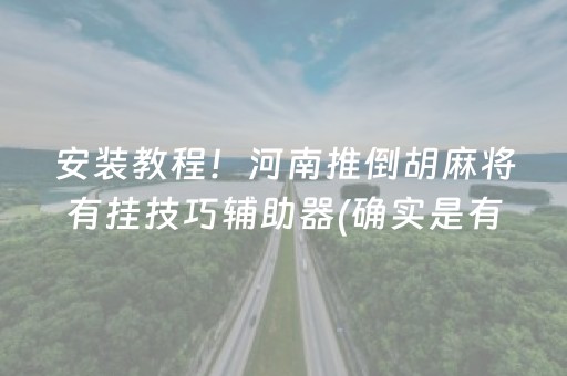 安装教程！河南推倒胡麻将有挂技巧辅助器(确实是有挂的)