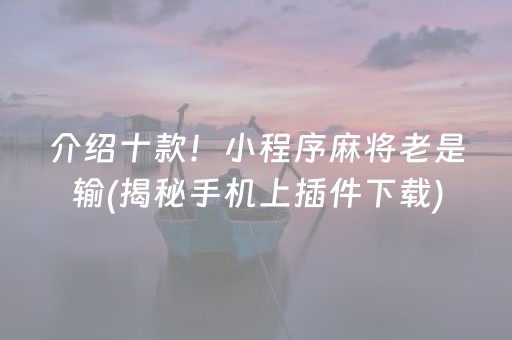 介绍十款！小程序麻将老是输(揭秘手机上插件下载)