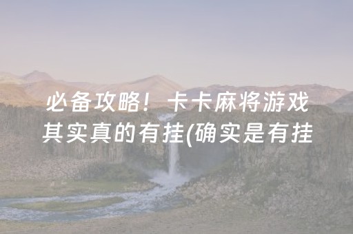 必备攻略！卡卡麻将游戏其实真的有挂(确实是有挂)