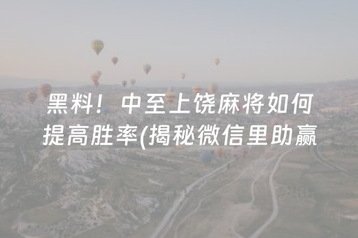 黑料！中至上饶麻将如何提高胜率(揭秘微信里助赢神器购买)