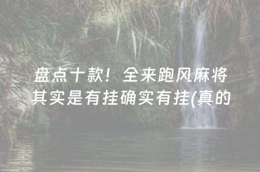 盘点十款！全来跑风麻将其实是有挂确实有挂(真的确实是有挂)