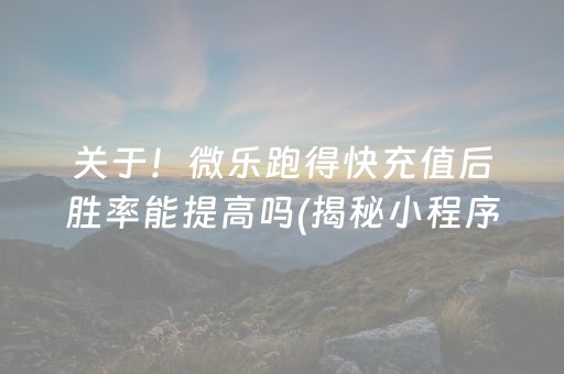 关于！微乐跑得快充值后胜率能提高吗(揭秘小程序助手软件)