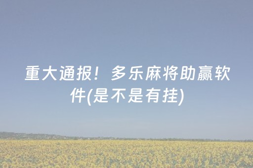 重大通报！多乐麻将助赢软件(是不是有挂)