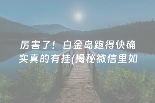厉害了！白金岛跑得快确实真的有挂(揭秘微信里如何让牌变好)