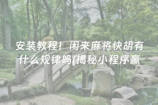安装教程！闲来麻将快胡有什么规律吗(揭秘小程序赢的秘诀)