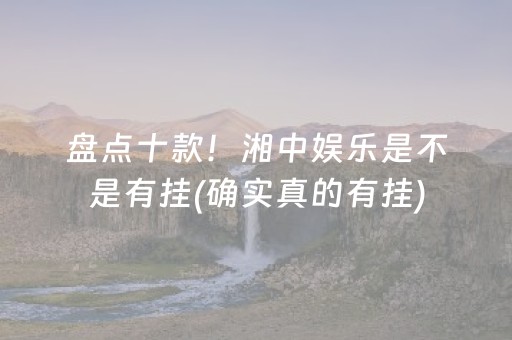 盘点十款！湘中娱乐是不是有挂(确实真的有挂)