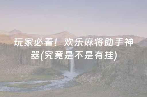 玩家必看！欢乐麻将助手神器(究竟是不是有挂)