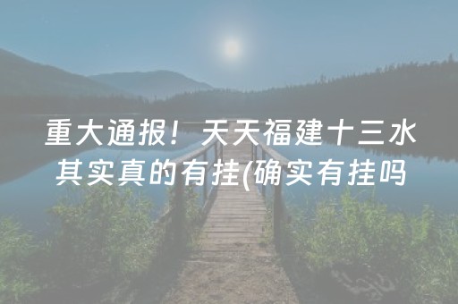 重大通报！天天福建十三水其实真的有挂(确实有挂吗)