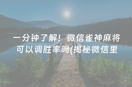 一分钟了解！微信雀神麻将可以调胜率吗(揭秘微信里提高胜率)