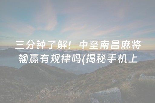 三分钟了解！中至南昌麻将输赢有规律吗(揭秘手机上怎么容易赢)