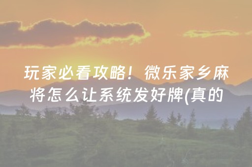 玩家必看攻略！微乐家乡麻将怎么让系统发好牌(真的有挂确实有挂)