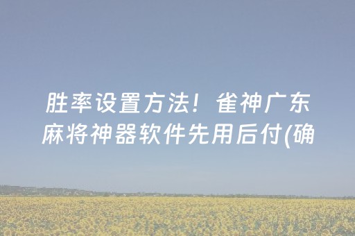 胜率设置方法！雀神广东麻将神器软件先用后付(确实有挂吗)