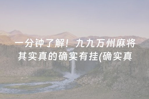 一分钟了解！九九万州麻将其实真的确实有挂(确实真有挂)