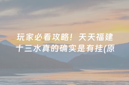 玩家必看攻略！天天福建十三水真的确实是有挂(原来真的有挂)