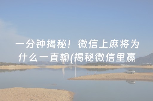 一分钟揭秘！微信上麻将为什么一直输(揭秘微信里赢牌的技巧)
