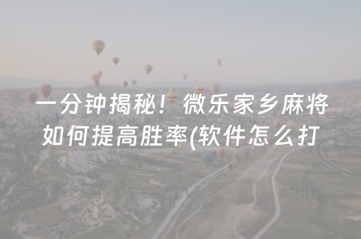 一分钟揭秘！微乐家乡麻将如何提高胜率(软件怎么打赢)