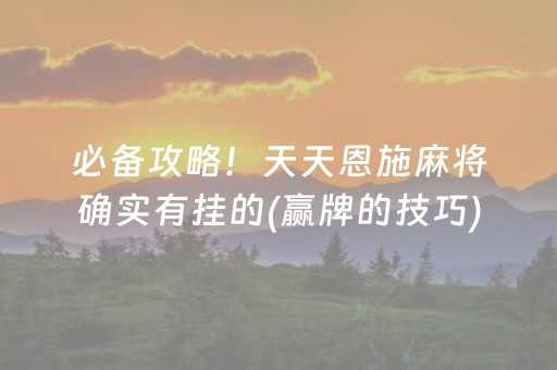 必备攻略！天天恩施麻将确实有挂的(赢牌的技巧)
