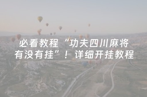 必看教程“功夫四川麻将有没有挂”！详细开挂教程（确实真的有挂)-知乎