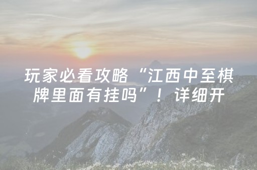 玩家必看攻略“江西中至棋牌里面有挂吗”！详细开挂教程（确实真的有挂)-知乎