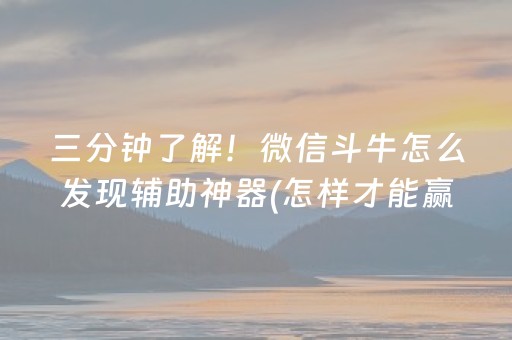 三分钟了解！微信斗牛怎么发现辅助神器(怎样才能赢)