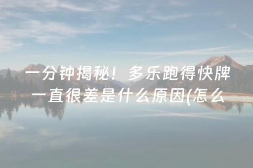 一分钟揭秘！多乐跑得快牌一直很差是什么原因(怎么搞提高胜率)