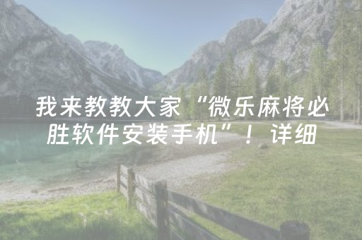 我来教教大家“微乐麻将必胜软件安装手机”！详细开挂教程（确实真的有挂)-知乎
