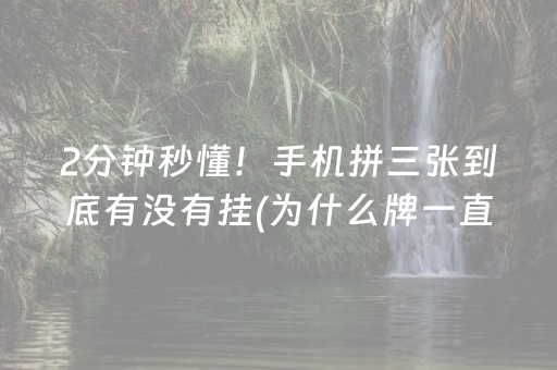 2分钟秒懂！手机拼三张到底有没有挂(为什么牌一直很差)