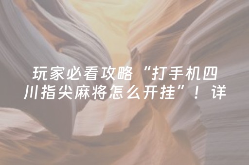 玩家必看攻略“打手机四川指尖麻将怎么开挂”！详细开挂教程（确实真的有挂)-知乎