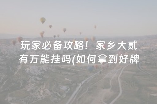 玩家必备攻略！家乡大贰有万能挂吗(如何拿到好牌)