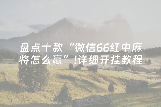 盘点十款“微信66红中麻将怎么赢”!详细开挂教程-知乎