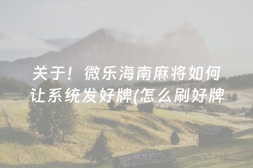 关于！微乐海南麻将如何让系统发好牌(怎么刷好牌)