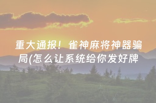 重大通报！雀神麻将神器骗局(怎么让系统给你发好牌)