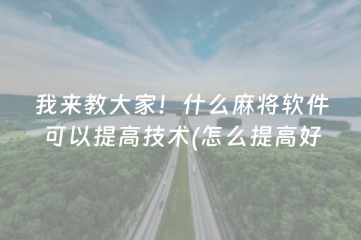 我来教大家！什么麻将软件可以提高技术(怎么提高好牌率)
