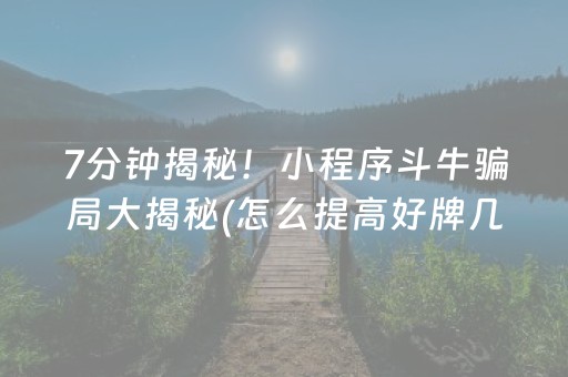 7分钟揭秘！小程序斗牛骗局大揭秘(怎么提高好牌几率)