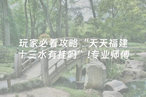 玩家必看攻略“天天福建十三水有挂吗”!专业师傅带你一起了解（详细教程）-知乎