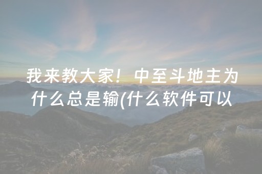 我来教大家！中至斗地主为什么总是输(什么软件可以赢)