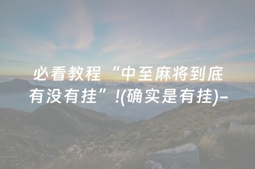 必看教程“中至麻将到底有没有挂”!(确实是有挂)-知乎