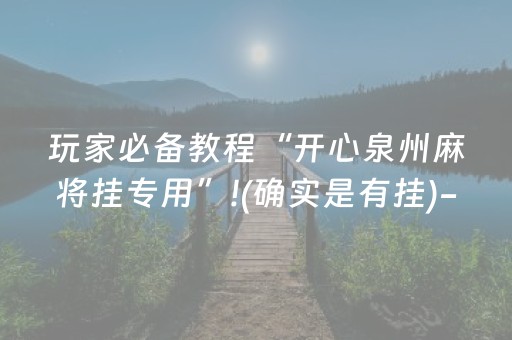 玩家必备教程“开心泉州麻将挂专用”!(确实是有挂)-知乎