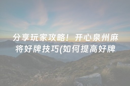 分享玩家攻略！开心泉州麻将好牌技巧(如何提高好牌几率)