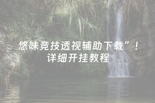 悠味竞技透视辅助下载”！详细开挂教程（确实真的有挂)-知乎