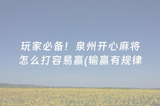 玩家必备！泉州开心麻将怎么打容易赢(输赢有规律)